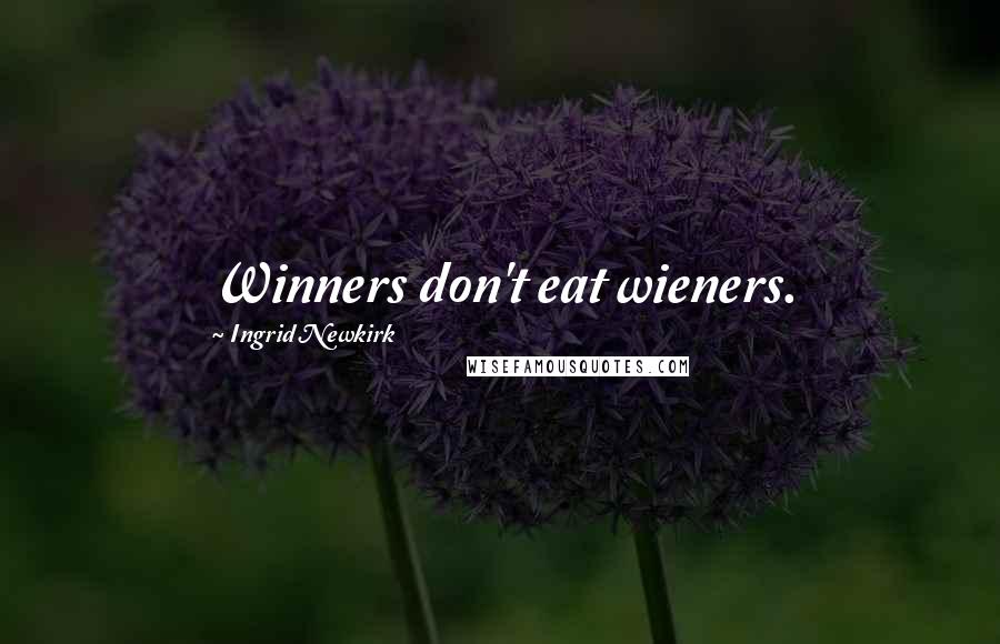 Ingrid Newkirk Quotes: Winners don't eat wieners.