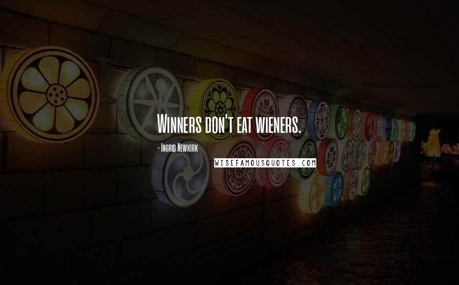 Ingrid Newkirk Quotes: Winners don't eat wieners.