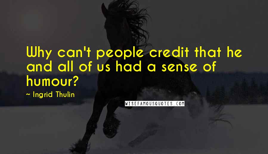 Ingrid Thulin Quotes: Why can't people credit that he and all of us had a sense of humour?