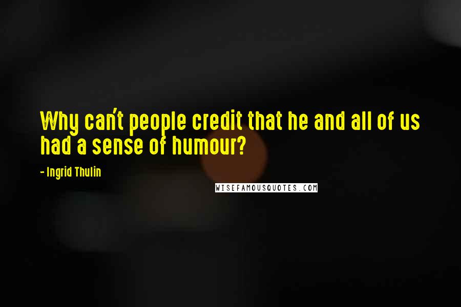 Ingrid Thulin Quotes: Why can't people credit that he and all of us had a sense of humour?