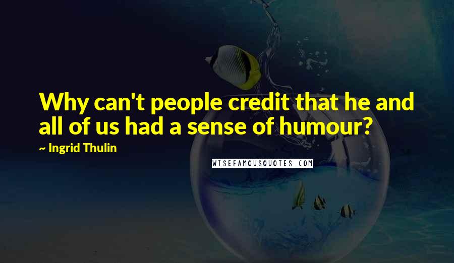 Ingrid Thulin Quotes: Why can't people credit that he and all of us had a sense of humour?