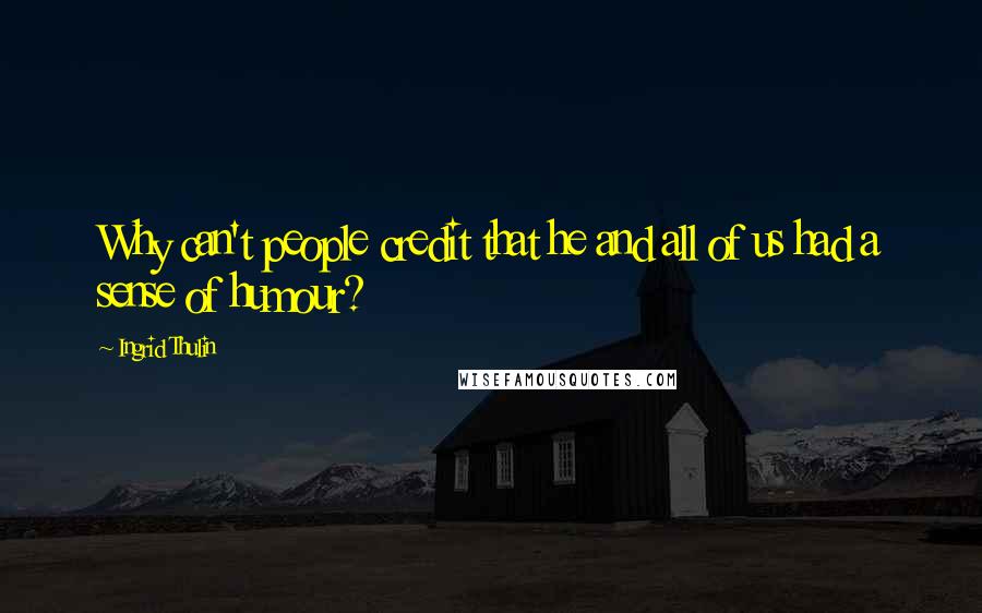 Ingrid Thulin Quotes: Why can't people credit that he and all of us had a sense of humour?