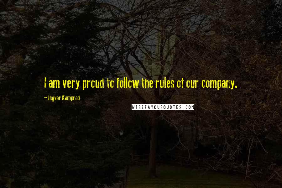 Ingvar Kamprad Quotes: I am very proud to follow the rules of our company.