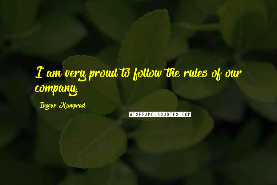 Ingvar Kamprad Quotes: I am very proud to follow the rules of our company.