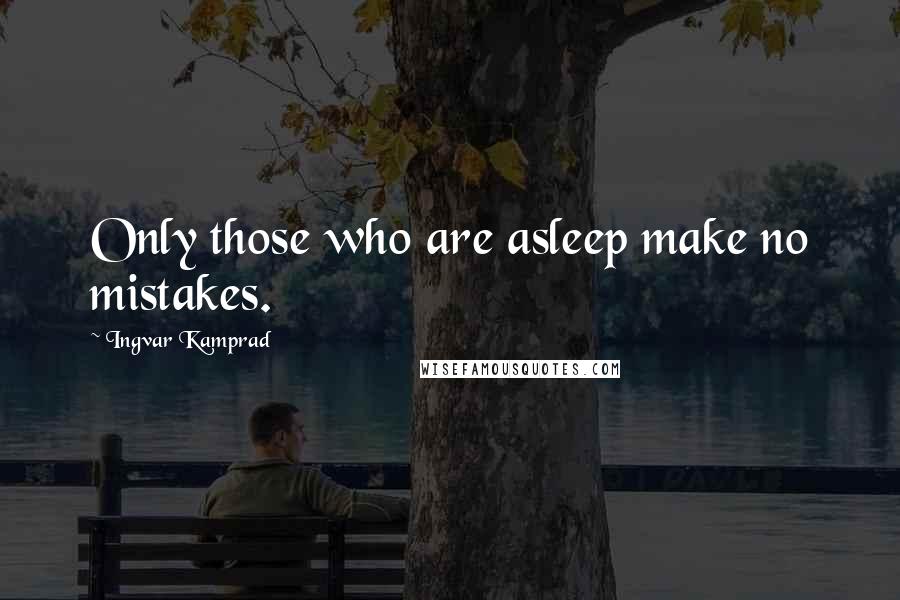 Ingvar Kamprad Quotes: Only those who are asleep make no mistakes.
