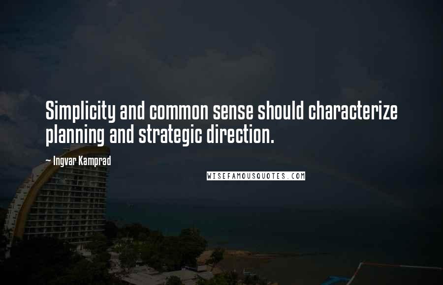 Ingvar Kamprad Quotes: Simplicity and common sense should characterize planning and strategic direction.