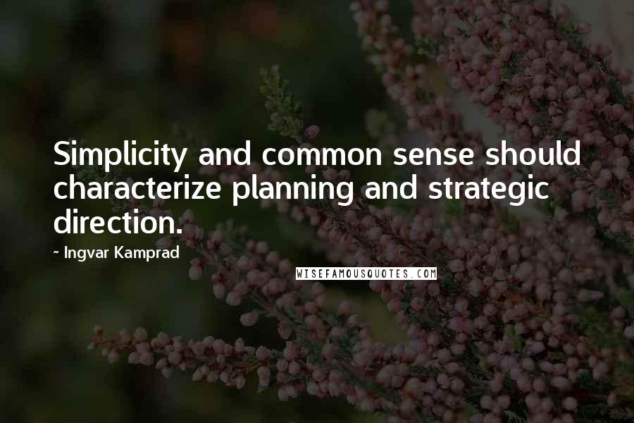 Ingvar Kamprad Quotes: Simplicity and common sense should characterize planning and strategic direction.