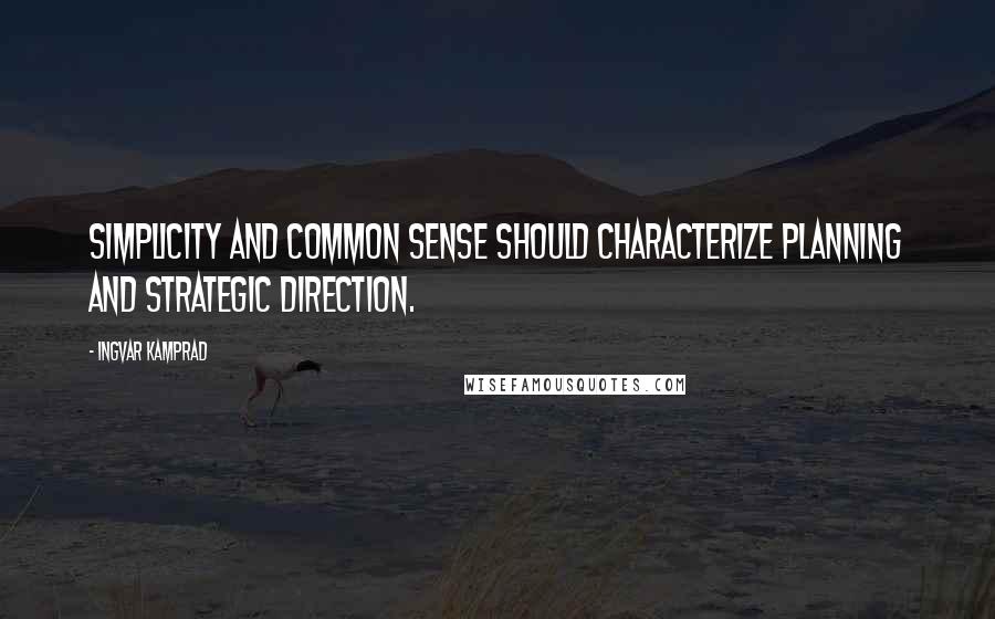 Ingvar Kamprad Quotes: Simplicity and common sense should characterize planning and strategic direction.