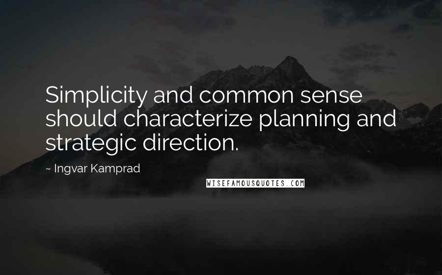 Ingvar Kamprad Quotes: Simplicity and common sense should characterize planning and strategic direction.