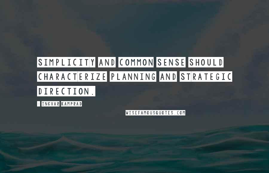 Ingvar Kamprad Quotes: Simplicity and common sense should characterize planning and strategic direction.