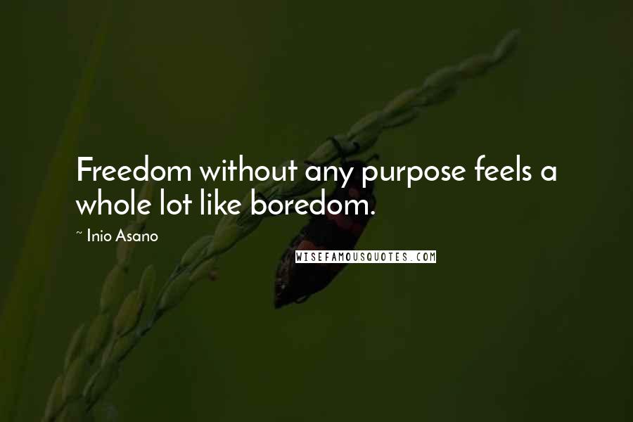 Inio Asano Quotes: Freedom without any purpose feels a whole lot like boredom.