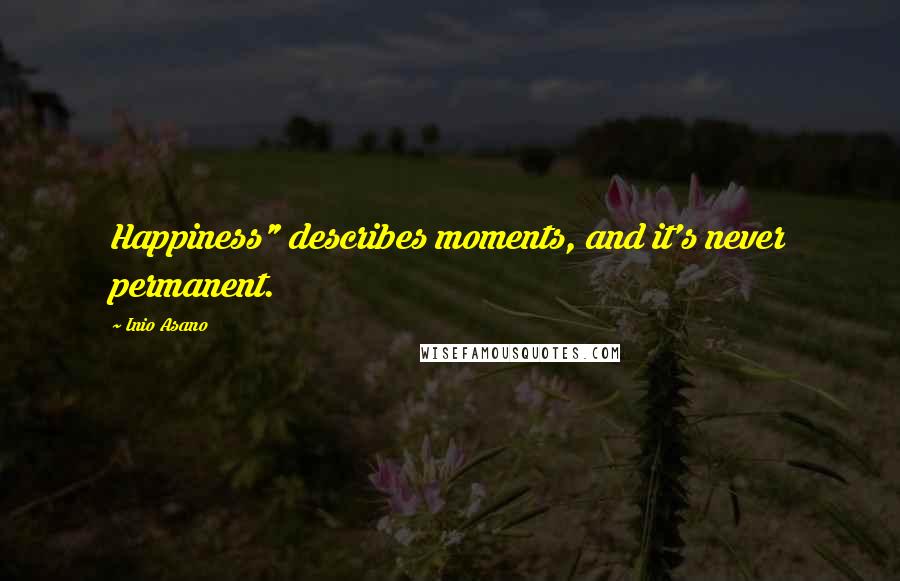 Inio Asano Quotes: Happiness" describes moments, and it's never permanent.