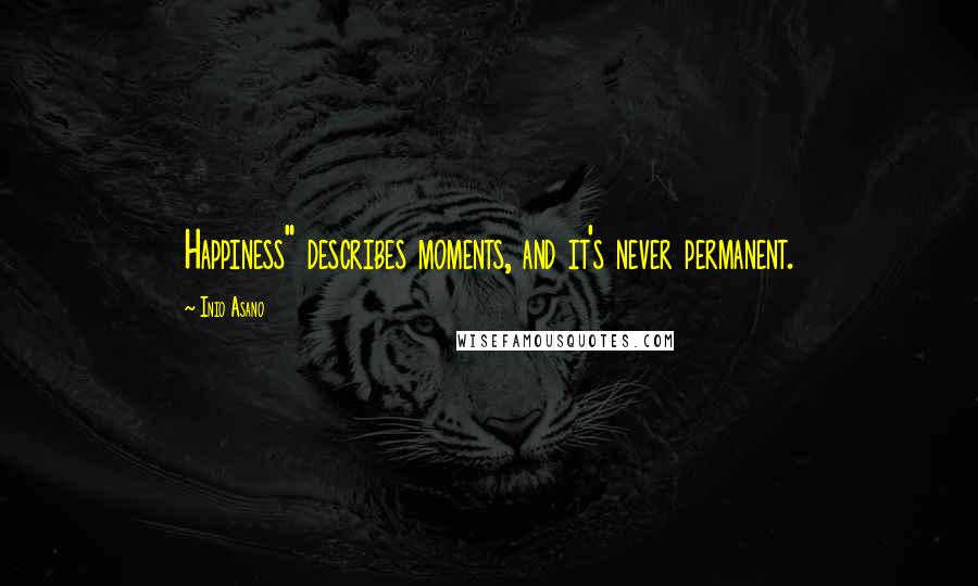 Inio Asano Quotes: Happiness" describes moments, and it's never permanent.