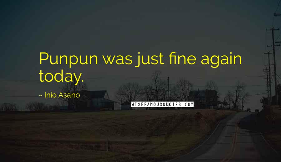 Inio Asano Quotes: Punpun was just fine again today.
