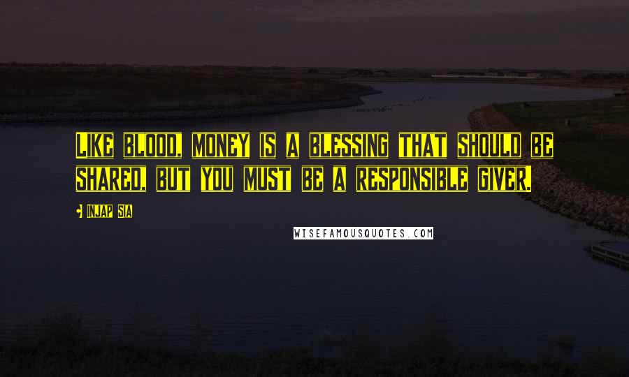 Injap Sia Quotes: Like blood, money is a blessing that should be shared, but you must be a responsible giver.