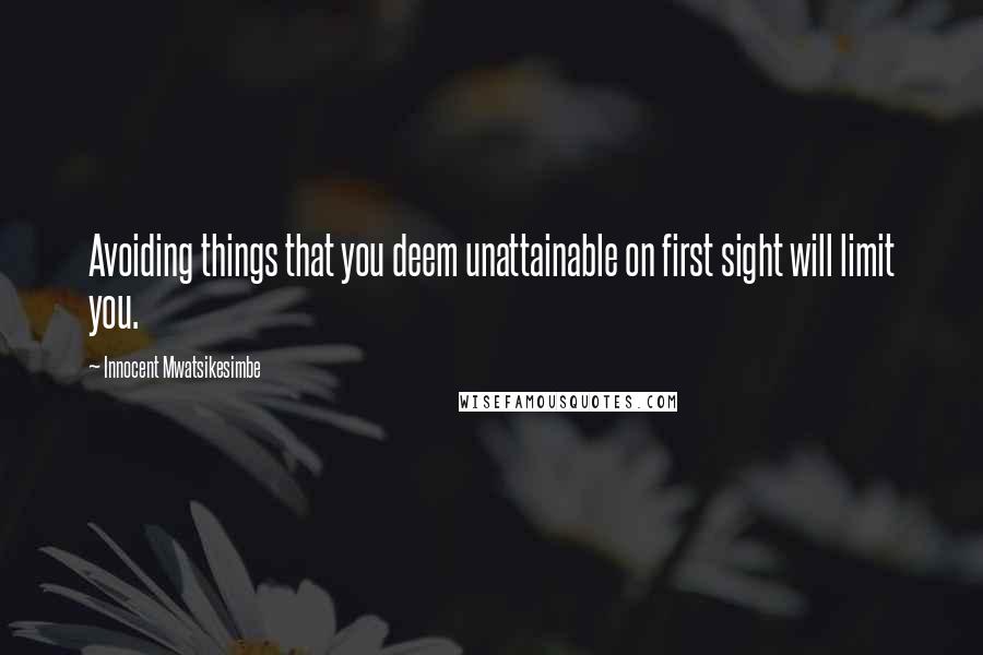 Innocent Mwatsikesimbe Quotes: Avoiding things that you deem unattainable on first sight will limit you.