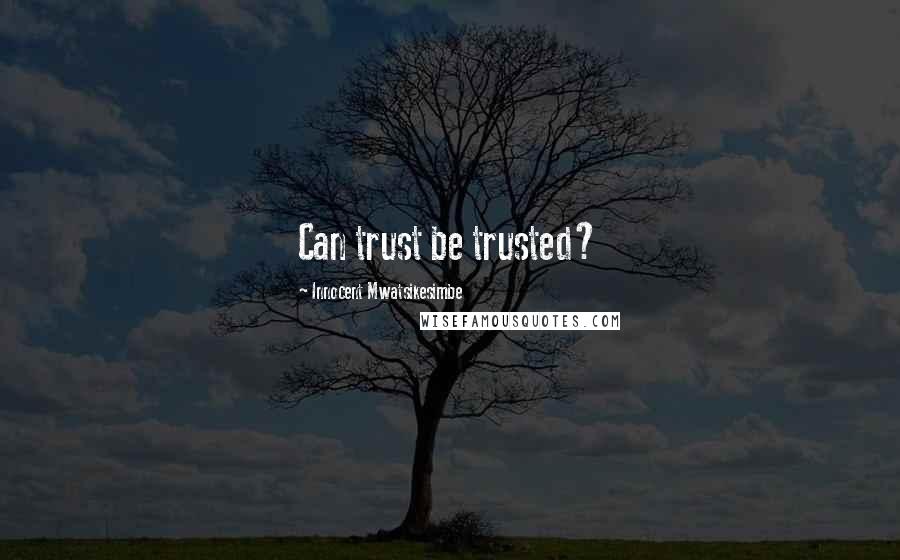 Innocent Mwatsikesimbe Quotes: Can trust be trusted?