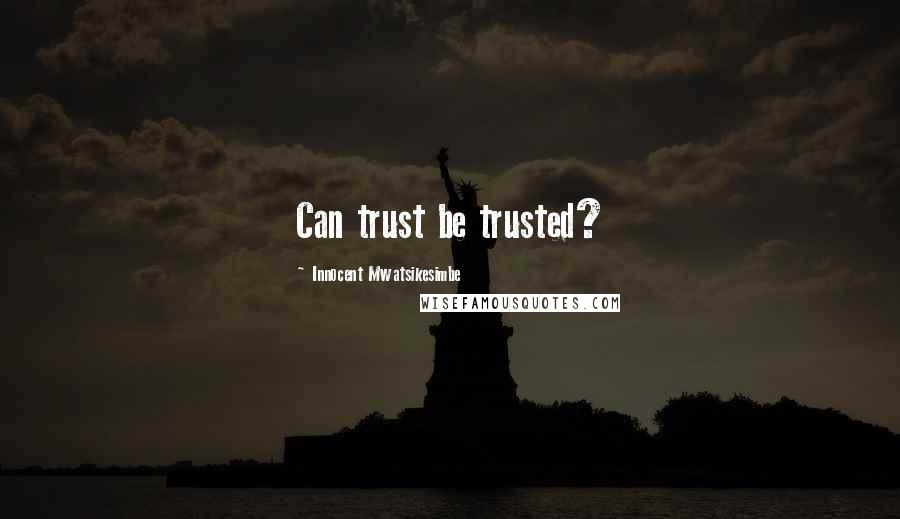 Innocent Mwatsikesimbe Quotes: Can trust be trusted?