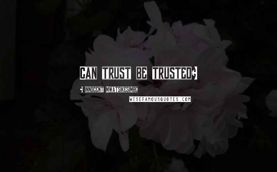 Innocent Mwatsikesimbe Quotes: Can trust be trusted?