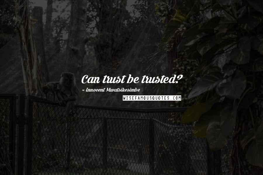 Innocent Mwatsikesimbe Quotes: Can trust be trusted?