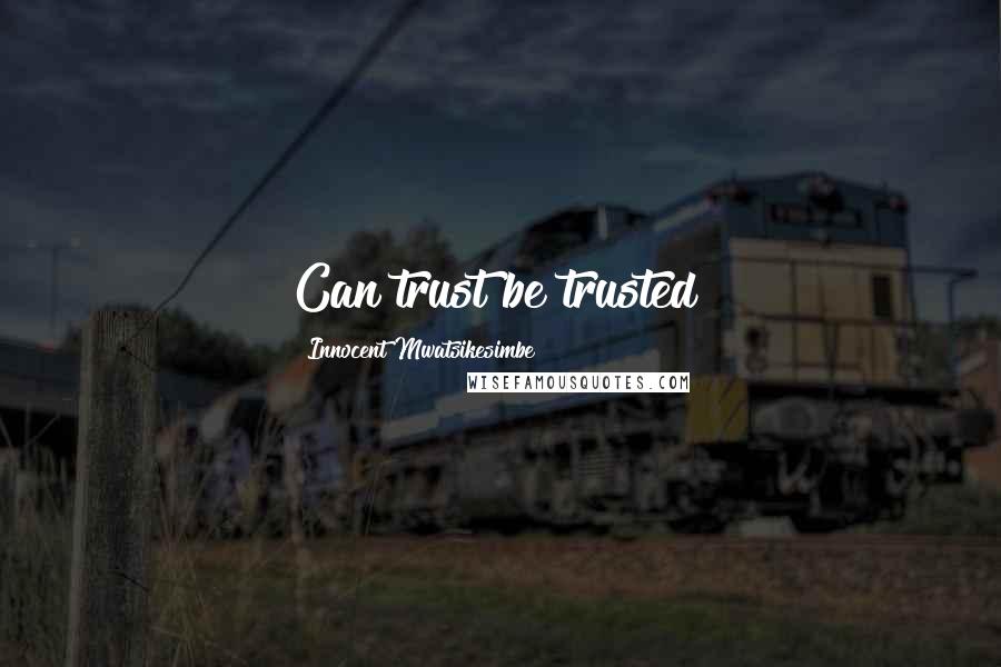 Innocent Mwatsikesimbe Quotes: Can trust be trusted?