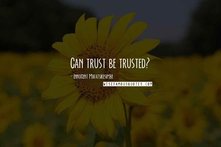 Innocent Mwatsikesimbe Quotes: Can trust be trusted?