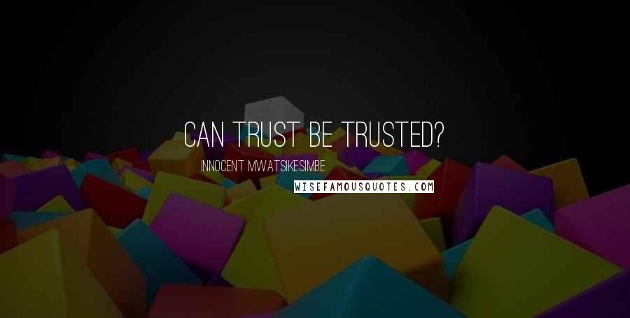 Innocent Mwatsikesimbe Quotes: Can trust be trusted?