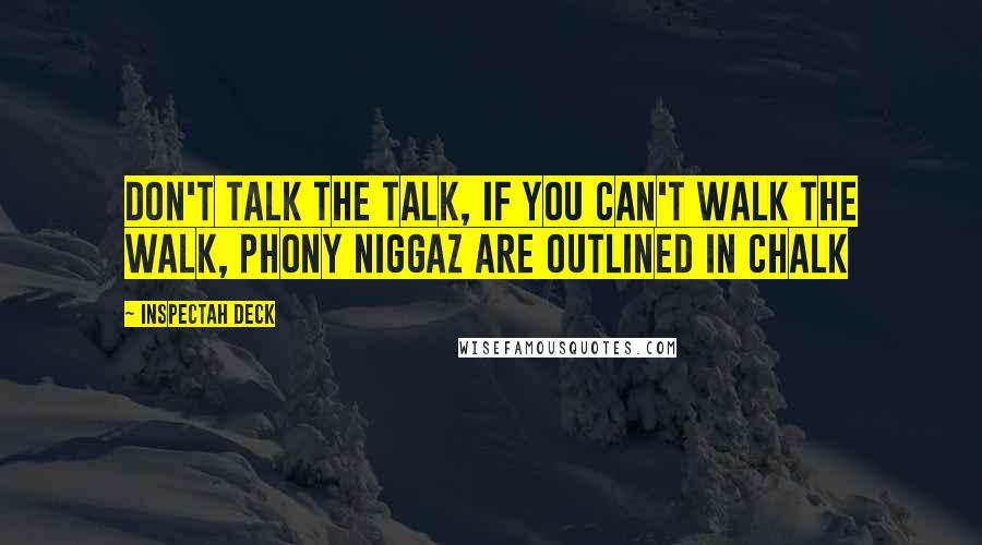 Inspectah Deck Quotes: Don't talk the talk, if you can't walk the walk, Phony niggaz are outlined in chalk