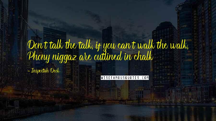 Inspectah Deck Quotes: Don't talk the talk, if you can't walk the walk, Phony niggaz are outlined in chalk