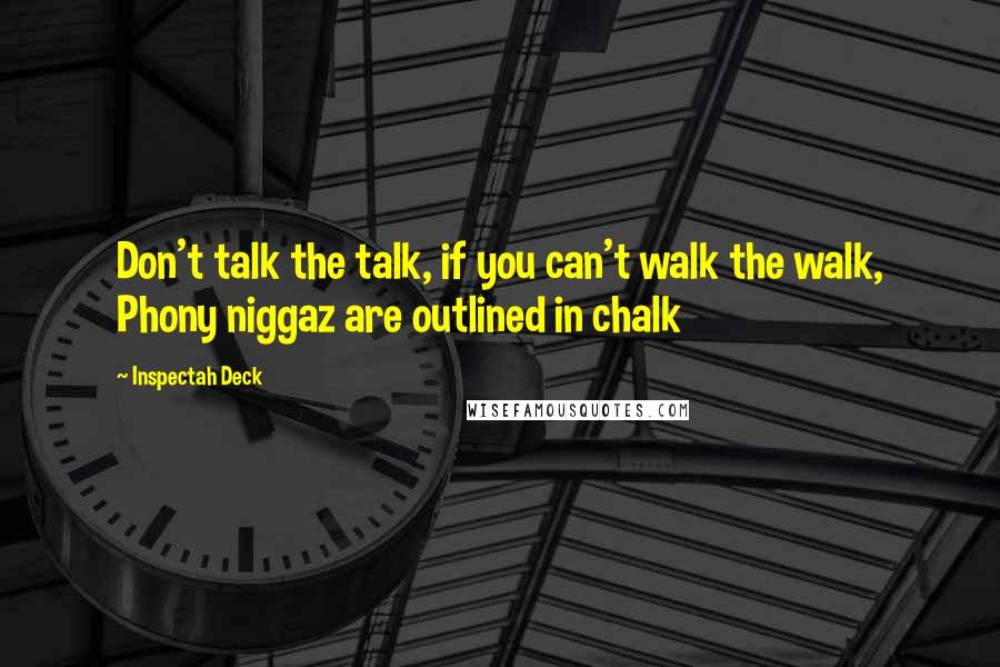 Inspectah Deck Quotes: Don't talk the talk, if you can't walk the walk, Phony niggaz are outlined in chalk