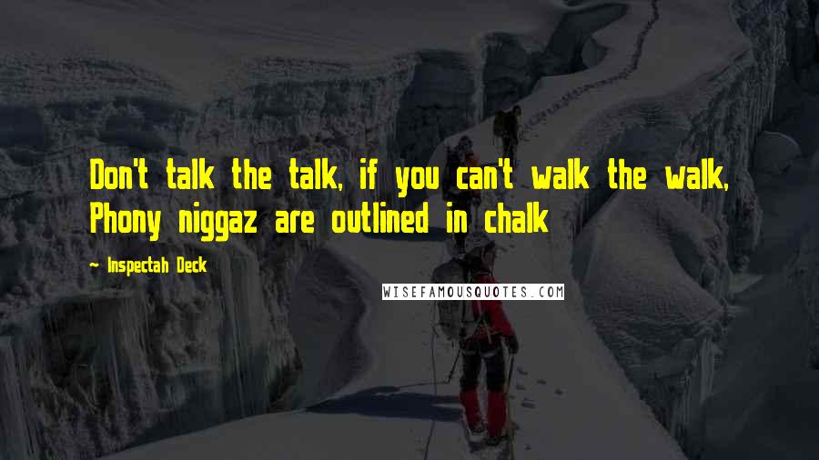 Inspectah Deck Quotes: Don't talk the talk, if you can't walk the walk, Phony niggaz are outlined in chalk