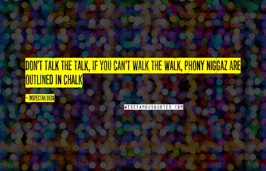 Inspectah Deck Quotes: Don't talk the talk, if you can't walk the walk, Phony niggaz are outlined in chalk