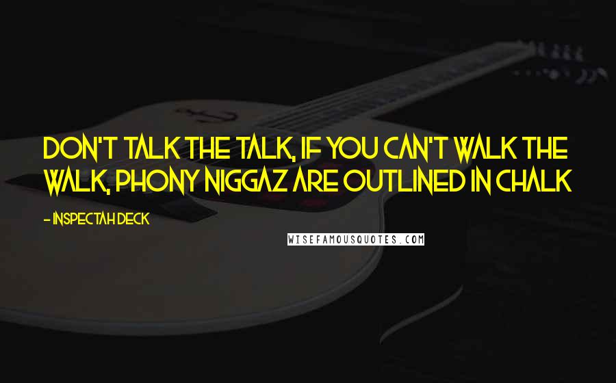 Inspectah Deck Quotes: Don't talk the talk, if you can't walk the walk, Phony niggaz are outlined in chalk