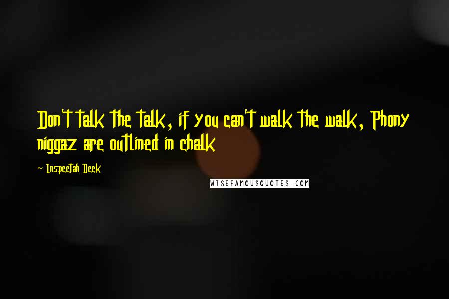 Inspectah Deck Quotes: Don't talk the talk, if you can't walk the walk, Phony niggaz are outlined in chalk