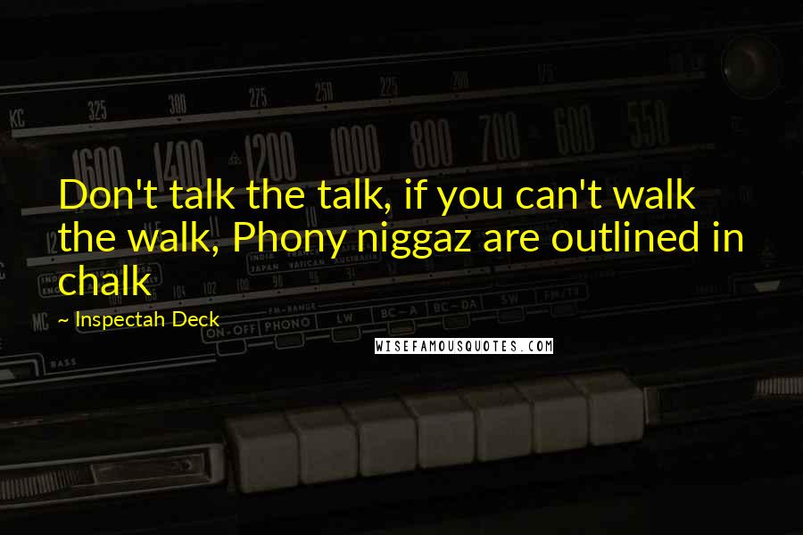 Inspectah Deck Quotes: Don't talk the talk, if you can't walk the walk, Phony niggaz are outlined in chalk