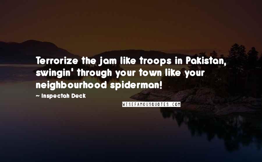 Inspectah Deck Quotes: Terrorize the jam like troops in Pakistan, swingin' through your town like your neighbourhood spiderman!