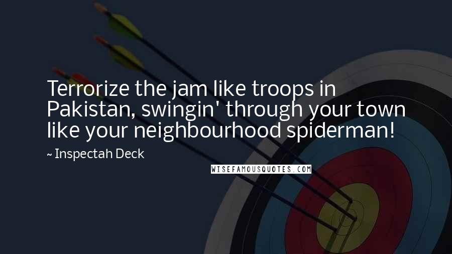 Inspectah Deck Quotes: Terrorize the jam like troops in Pakistan, swingin' through your town like your neighbourhood spiderman!