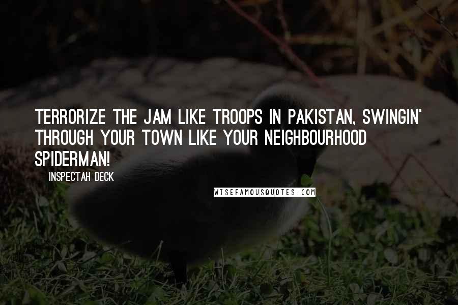 Inspectah Deck Quotes: Terrorize the jam like troops in Pakistan, swingin' through your town like your neighbourhood spiderman!