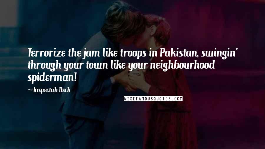 Inspectah Deck Quotes: Terrorize the jam like troops in Pakistan, swingin' through your town like your neighbourhood spiderman!