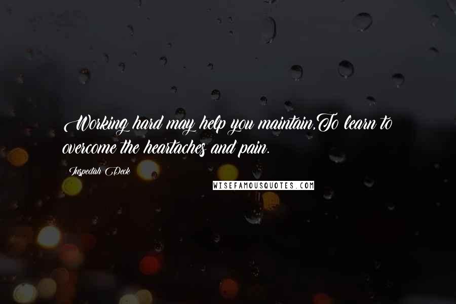 Inspectah Deck Quotes: Working hard may help you maintain,To learn to overcome the heartaches and pain.