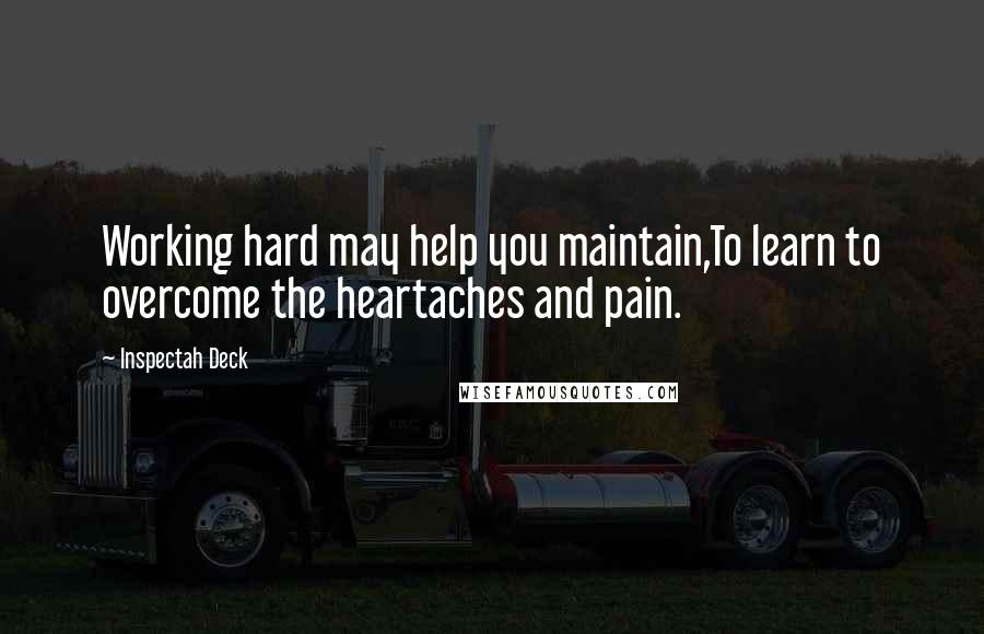 Inspectah Deck Quotes: Working hard may help you maintain,To learn to overcome the heartaches and pain.