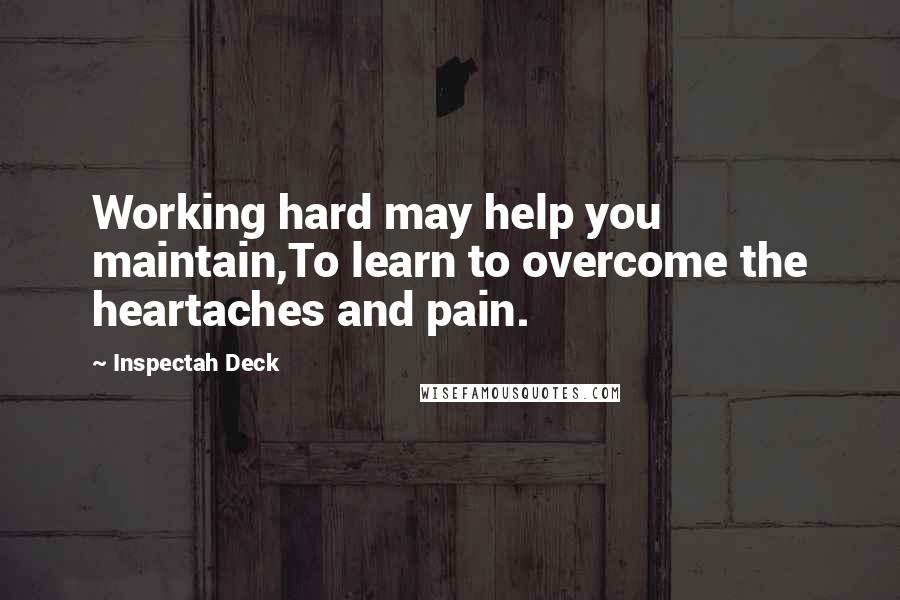 Inspectah Deck Quotes: Working hard may help you maintain,To learn to overcome the heartaches and pain.