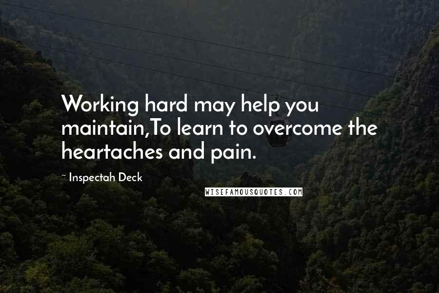 Inspectah Deck Quotes: Working hard may help you maintain,To learn to overcome the heartaches and pain.