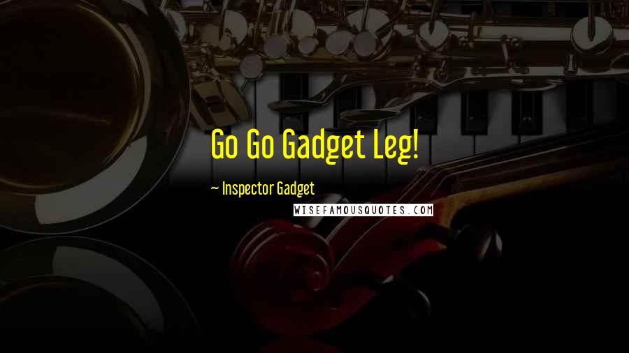 Inspector Gadget Quotes: Go Go Gadget Leg!