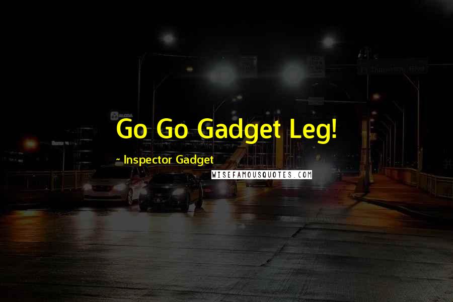 Inspector Gadget Quotes: Go Go Gadget Leg!