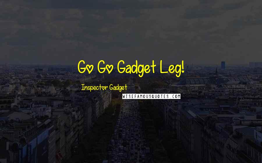 Inspector Gadget Quotes: Go Go Gadget Leg!