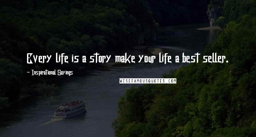 Inspirational Sayings Quotes: Every life is a story make your life a best seller.