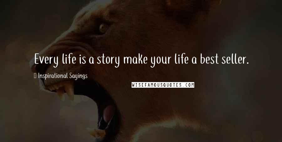 Inspirational Sayings Quotes: Every life is a story make your life a best seller.