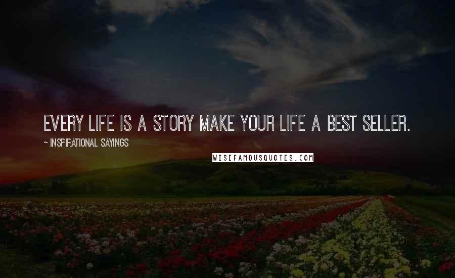 Inspirational Sayings Quotes: Every life is a story make your life a best seller.