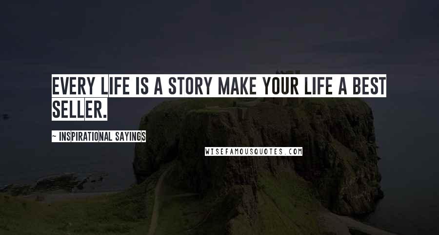 Inspirational Sayings Quotes: Every life is a story make your life a best seller.